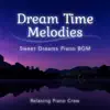 Relaxing Piano Crew - Dream Time Melodies - Sweet Dreams Piano BGM